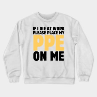 If I Die At Work Please Place My Ppe On Me Crewneck Sweatshirt